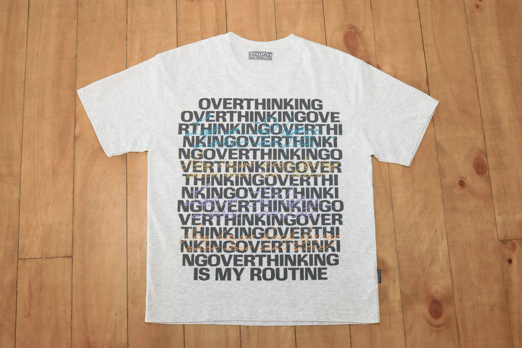 "Overthinking is my routine." Tee Grey